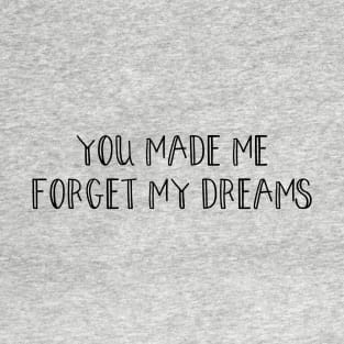 You made me forget my dreams, black T-Shirt